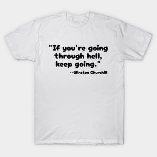 "If you're going through hell, keep going." --Winston Churchill T-Shirt